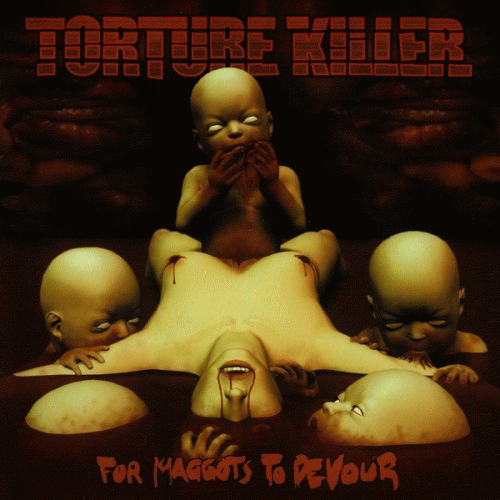 Torture Killer : For Maggots to Devour